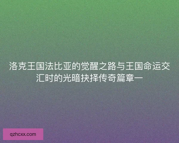 洛克王国法比亚的觉醒之路与王国命运交汇时的光暗抉择传奇篇章一