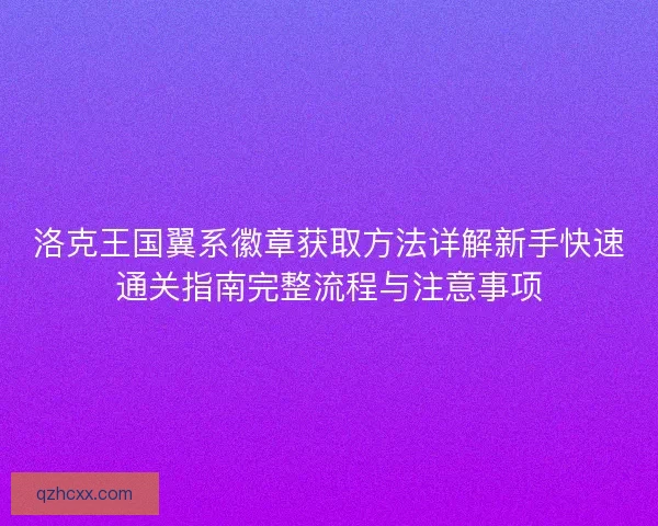 洛克王国翼系徽章获取方法详解新手快速通关指南完整流程与注意事项