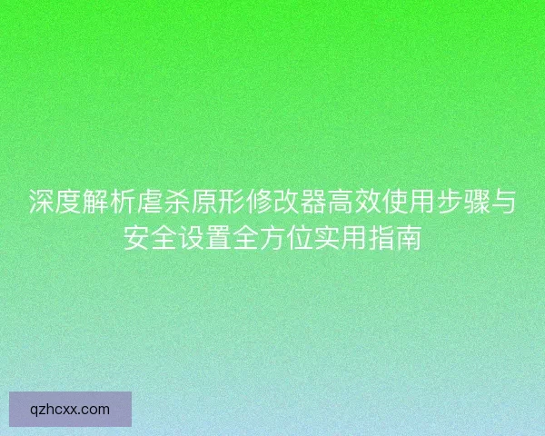 深度解析虐杀原形修改器高效使用步骤与安全设置全方位实用指南 深度解析虐杀原形修改器高效使用步骤与安全设置全方位实用指南