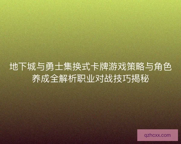 地下城与勇士集换式卡牌游戏策略与角色养成全解析职业对战技巧揭秘